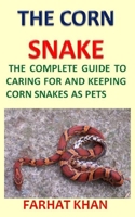 The CORN SNAKE: The Complete Guide to Caring for and Keeping Corn Snakes as Pets 1693531348 Book Cover