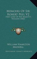 Memoirs Of Sir Robert Peel V2: First Lord Of Her Majesty's Treasury 1120004543 Book Cover