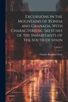 Excursions in the Mountains of Ronda and Granada, With Characteristic Sketches of the Inhabitants of the South of Spain; Volume 2 1022194704 Book Cover