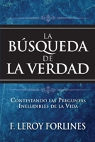 La Búsqueda de la Verdad: Contestando las Preguntas Ineludibles de la Vida 1614841845 Book Cover