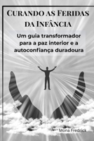 Curando as Feridas da Infância: Um guia transformador para a paz interior e a autoconfiança duradoura (Portuguese Edition) B0F5VW4455 Book Cover