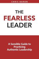 The Fearless Leader: A Sensible Guide to Practicing Authentic Leadership 1719576866 Book Cover