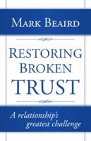 Restoring Broken Trust: A Relationship's Greatest Challenge 1491712317 Book Cover