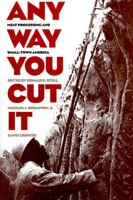 Any Way You Cut It: Meat Processing and Small-Town America 0700607226 Book Cover