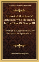 Historical Sketches Of Statesman Who Flourished In The Time Of George III: To Which Is Added Remarks On Party, And An Appendix V1 1428605045 Book Cover