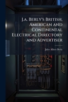 J.a. Berly's British, American and Continental Electrical Directory and Advertiser 1144078288 Book Cover