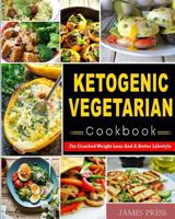 Ketogenic Vegetarian Cookbook: For Cracked Weight Loss and a Better Lifestyle 1983489344 Book Cover