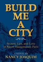 Build Me A City: Secrets, Lies and Love In Baron Haussmann's Paris 1737755904 Book Cover