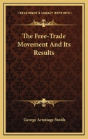 The Free-Trade Movement and Its Results 1425498302 Book Cover