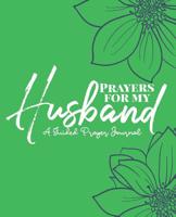 Prayers For My Husband: A Green Floral Guided Scripture Based Prayer Journal, Perfect Place To Keep Your Prayers for Your Husband! Bonus Journal Writing Prompts Included 1081163887 Book Cover