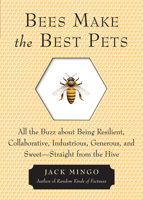 Bees Make the Best Pets: All the Buzz about Being Resilient, Collaborative, Industrious, Generous, and Sweet--Straight from the Hive 1573246255 Book Cover