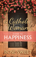 A Catholic Woman's Guide to Happiness 1505130816 Book Cover