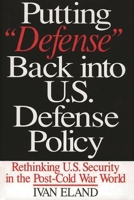 Putting Defense Back Into U.S. Defense Policy: Rethinking U.S. Security in the Post-Cold War World 0275973484 Book Cover