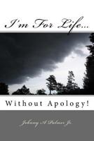 I'm for Life...Without Apology. 1542848725 Book Cover