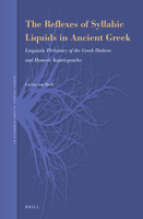 The Reflexes of Syllabic Liquids in Ancient Greek: Linguistic Prehistory of the Greek Dialects and Homeric Kunstsprache 9004469737 Book Cover