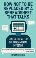 How Not to Be Replaced by a Spreadsheet That Talks: Generative AI for the Fundamental Investor B0FT31KYW6 Book Cover