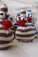 Critters Knitting Patterns Ideas: Easy Steps to Make it By Yourself B09SJCVCHN Book Cover