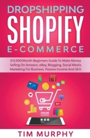 Dropshipping Shopify E-commerce $12,000/Month Beginners Guide To Make Money Selling On Amazon, eBay, Blogging, Social Media Marketing For Business, Passive Income And SEO 1393472540 Book Cover