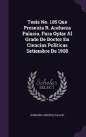 Tesis No. 105 Que Presenta R. Andueza Palacio, Para Optar Al Grado De Doctor En Ciencias Politicas Setiembre De 1908 1359336311 Book Cover
