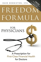 Freedom Formula for Physicians: A Prescription for First-Class Financial Health for Doctors 1599325683 Book Cover