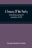 A Treasury Of War Poetry, British And American Poems Of The World War, 1914-1919 9354219829 Book Cover