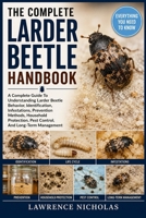 THE COMPLETE LARDER BEETLE HANDBOOK: A Complete Guide To Understanding Larder Beetle Behavior, Identification, Infestations, Prevention Methods, ... Pest Control, And Long-Term Management B0H3634NYZ Book Cover