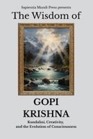 The Wisdom of Gopi Krishna: Kundalini, Creativity, and the Evolution of Consciousness (Kundalini Wisdom) B0FPQG6QFK Book Cover