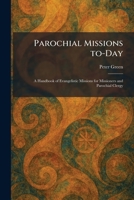 Parochial Missions To-Day: A Handbook of Evangelistic Missions for Missioners and Parochial Clergy 1025894286 Book Cover