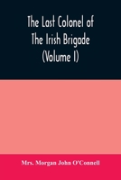 The last colonel of the Irish Brigade, Count O'Connell, and old Irish life at home and abroad, 1745-1833 (Volume I) 935400962X Book Cover