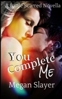 You Complete Me: Battle Scarred book 4, Contemporary Paranormal Erotic Romance B088455HBG Book Cover