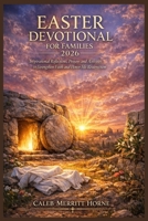 EASTER DEVOTIONAL FOR FAMILIES 2026: Inspirational Reflections, Prayers & Activities to Strengthen Faith and Honor His Resurrection B0GPKG1V3G Book Cover