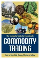 The Complete Guide to Investing in Commodity Trading & Futures: How to Earn High Rates of Returns Safely