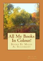 All My Books in Colour!: Books by Majid Al Suleimany 1530755794 Book Cover