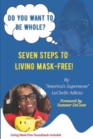 Do You Want To Be Whole?: Seven Steps To Living Mask-Free B0BJ4MMW6L Book Cover