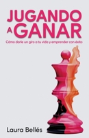 Jugando a ganar: Cómo darle un giro a tu vida y emprender con éxito (Crecimiento personal y Emprendimiento) (Spanish Edition) 8410091305 Book Cover
