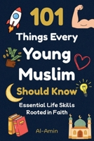 101 Things Every Young Muslim Should Know: Master Faith, Confidence, Strong Character, Emotional Strength, Real Friendships, Self-Discipline, Islamic Values, Goal Setting, and More! B0GN93TJ3P Book Cover