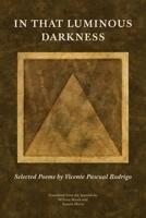 In That Luminous Darkness: Selected Poems by Vincente Pascual Rodrigo 190809219X Book Cover