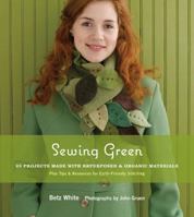 Sewing Green: Projects and Ideas for Stitching with Organic, Repurposed, and Recycled Fabrics 1584797584 Book Cover
