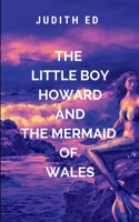 The Little Boy Howard And The Mermaid Of Wales: Drawn to the crashing waves of the Welsh coast 9179520979 Book Cover