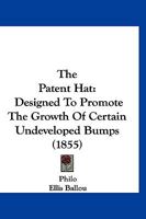 The Patent Hat: Designed To Promote The Growth Of Certain Undeveloped Bumps 1120913012 Book Cover