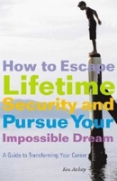 How to Escape Lifetime Security and Pursue Your Impossible Dream: A Guide to Transforming Your Career 1581153856 Book Cover