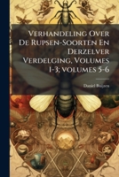 Verhandeling Over De Rupsen-Soorten En Derzelver Verdelging, Volumes 1-3; volumes 5-6 1289776350 Book Cover