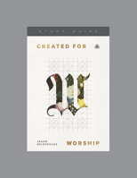 Created for Worship, Teaching Series Study Guide 1642894850 Book Cover