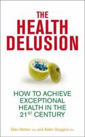 The Health Delusion: How to Achieve Exceptional Health in the 21st Century 1848506864 Book Cover