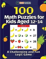 100 Math Puzzles for Kids Aged 12-14 - A Challenging And Fun Logic Game 1922364541 Book Cover