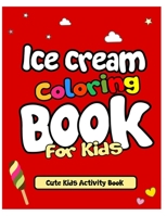 Ice Cream Coloring Book For Kids: Holiday Fun And Activity Drawings Book for Kids 1713343061 Book Cover