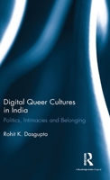 Digital Queer Cultures in India: Politics, Intimacies and Belonging 1138220345 Book Cover