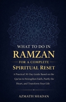 What to Do in Ramzan for a Complete Spiritual Reset: A Practical 30-Day Guide Based on the Qur’an to Strengthen Faith, Purify the Heart, and Transform Your Life B0GLPHFNTB Book Cover