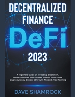 Decentralized Finance (DeFi) 2022 A Beginners Guide On Investing, Blockchain, Smart Contracts, Peer To Peer, Borrow, Save, Trade, Cryptocurrency, Bitcoin, Ethereum, Altcoin & Yield Farming B09N7WTLVL Book Cover