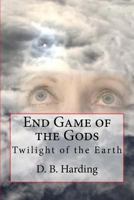 End Game of the Gods: Twilight of the Earth 1721041524 Book Cover